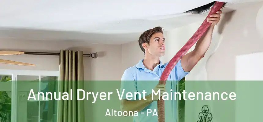  Annual Dryer Vent Maintenance Altoona - PA