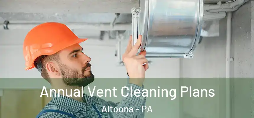  Annual Vent Cleaning Plans Altoona - PA