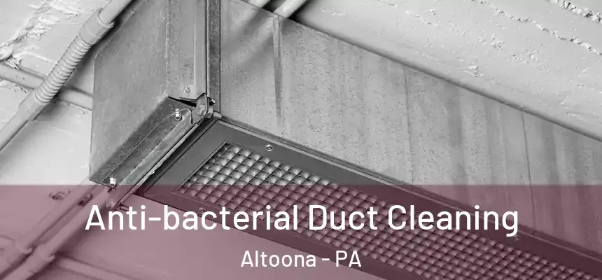  Anti-bacterial Duct Cleaning Altoona - PA