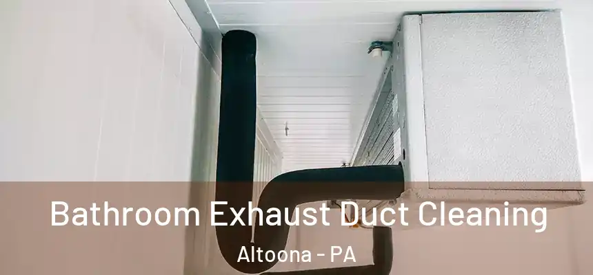  Bathroom Exhaust Duct Cleaning Altoona - PA