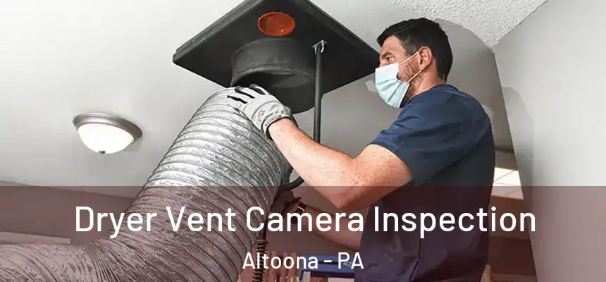  Dryer Vent Camera Inspection Altoona - PA