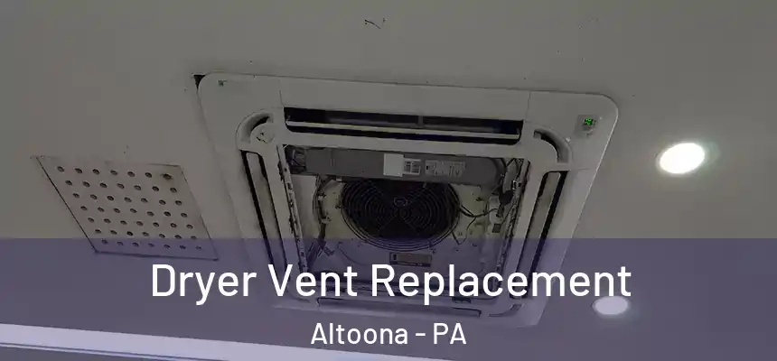  Dryer Vent Replacement Altoona - PA