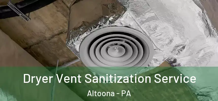  Dryer Vent Sanitization Service Altoona - PA