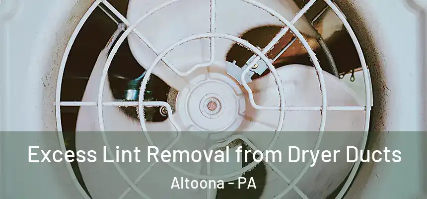  Excess Lint Removal from Dryer Ducts Altoona - PA