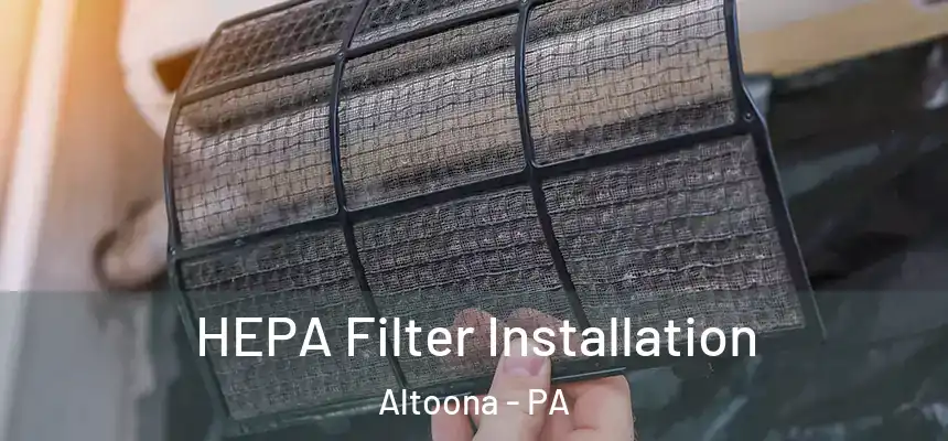  HEPA Filter Installation Altoona - PA