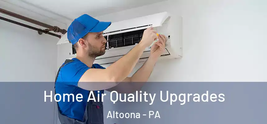  Home Air Quality Upgrades Altoona - PA