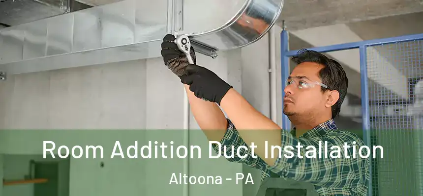  Room Addition Duct Installation Altoona - PA