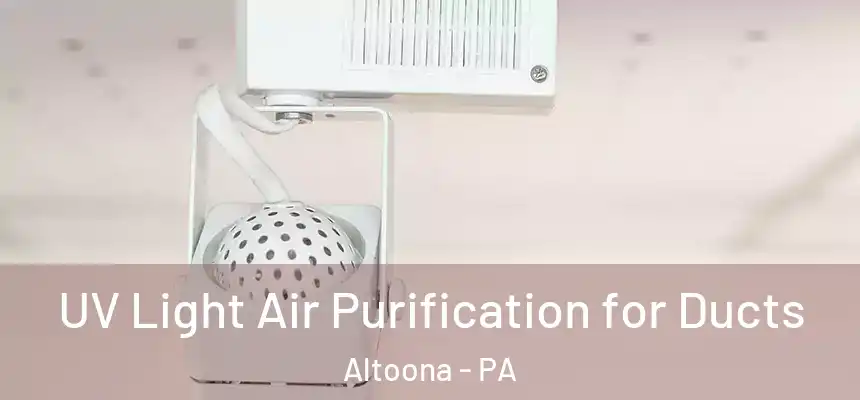 UV Light Air Purification for Ducts Altoona - PA