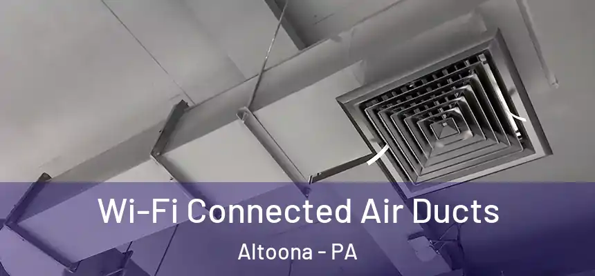  Wi-Fi Connected Air Ducts Altoona - PA